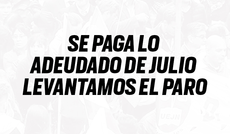 Se Paga Lo Adeudado De Julio Levantamos El Paro Uejn Uni N De